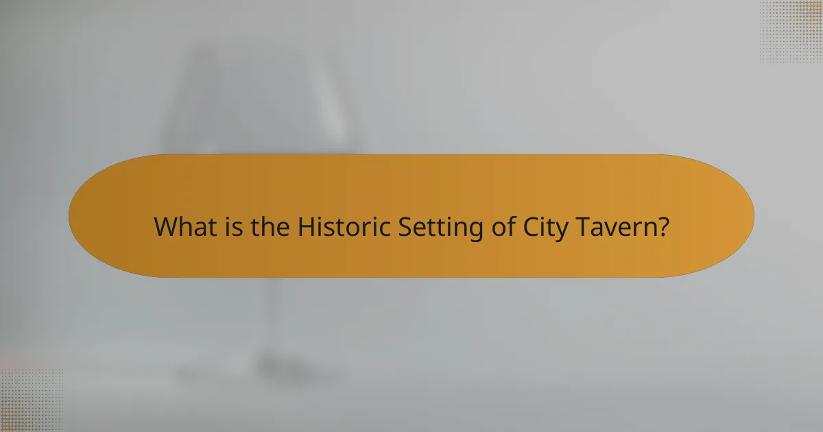 What is the Historic Setting of City Tavern?