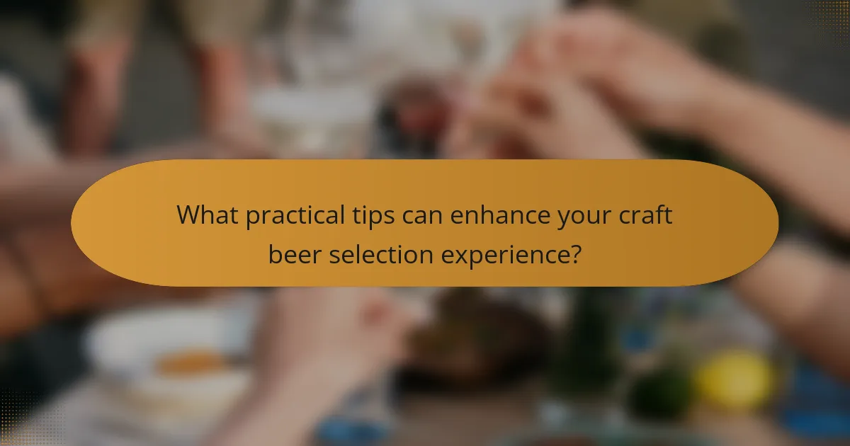 What practical tips can enhance your craft beer selection experience?