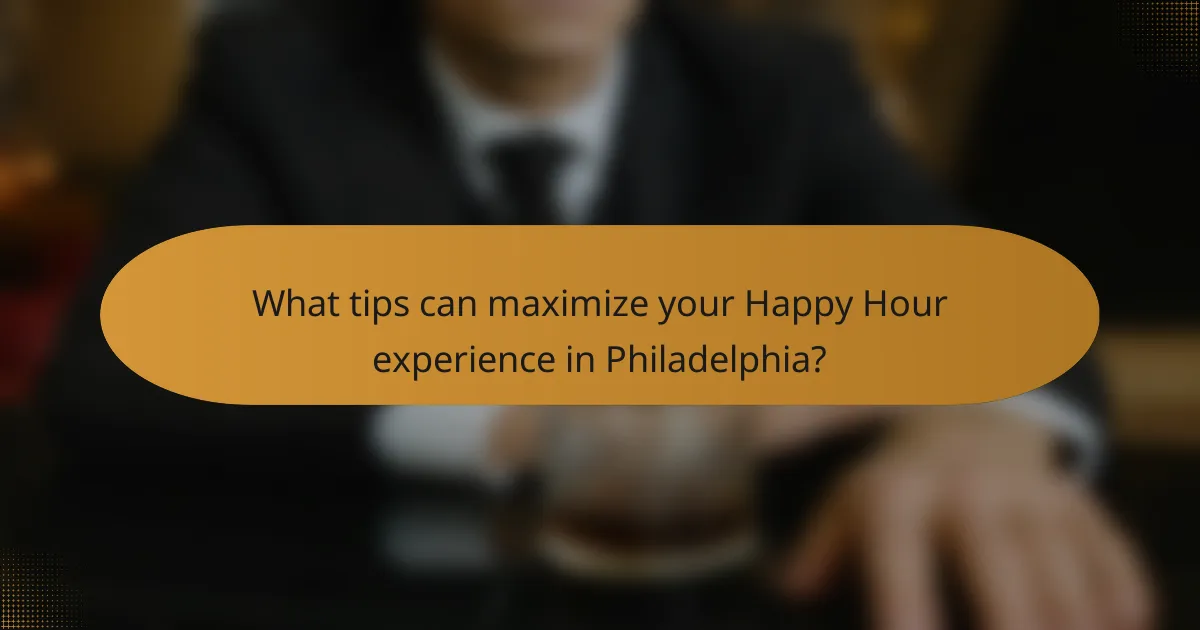 What tips can maximize your Happy Hour experience in Philadelphia?