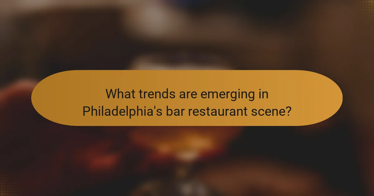 What trends are emerging in Philadelphia's bar restaurant scene?