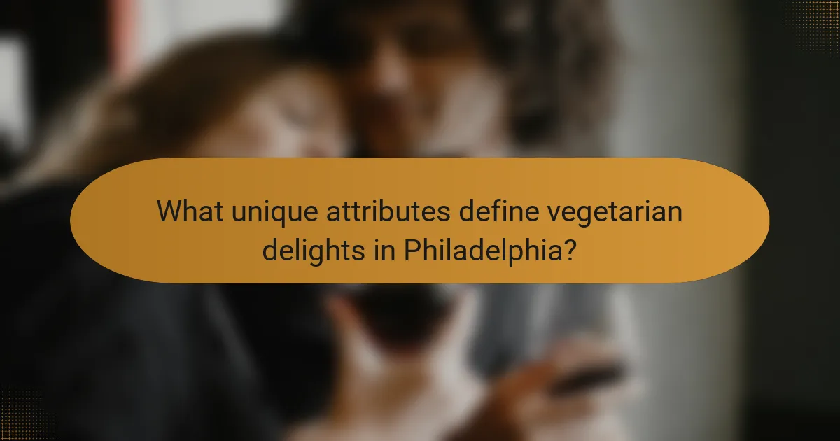 What unique attributes define vegetarian delights in Philadelphia?