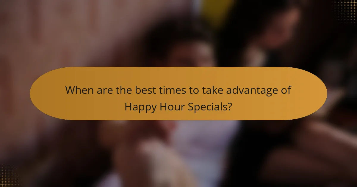 When are the best times to take advantage of Happy Hour Specials?