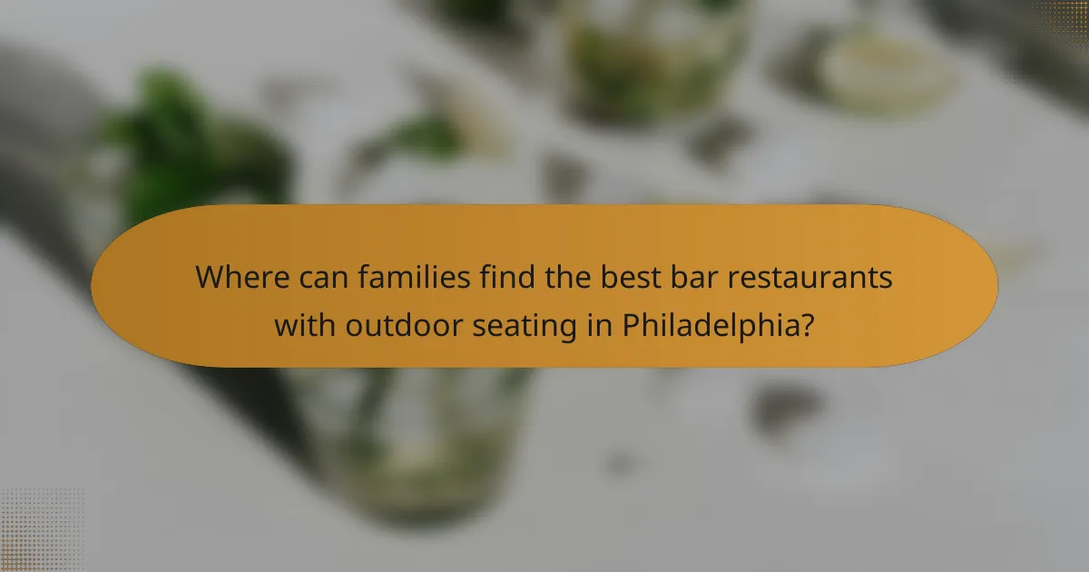 Where can families find the best bar restaurants with outdoor seating in Philadelphia?