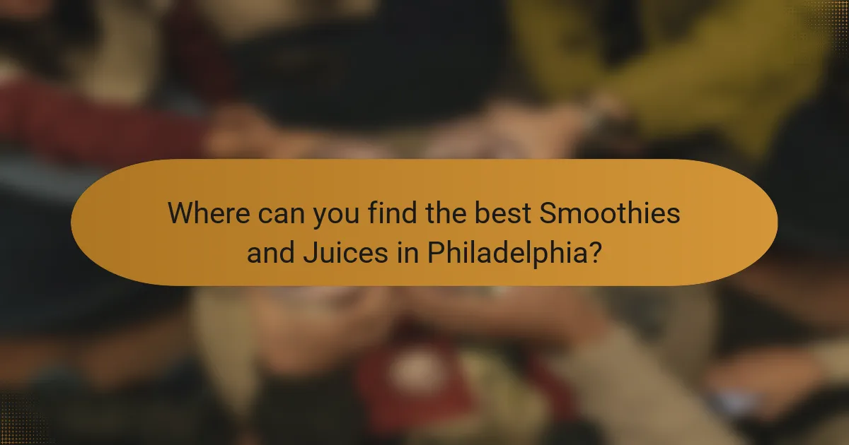 Where can you find the best Smoothies and Juices in Philadelphia?